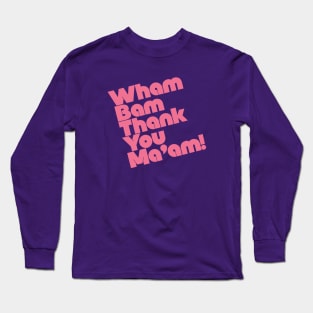 Wham Bam Thank You Ma'am Long Sleeve T-Shirt